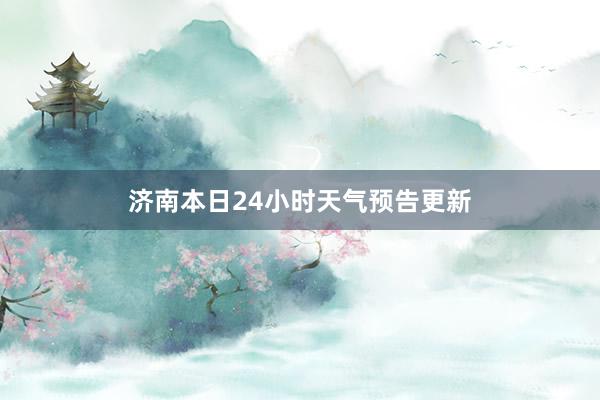 济南本日24小时天气预告更新